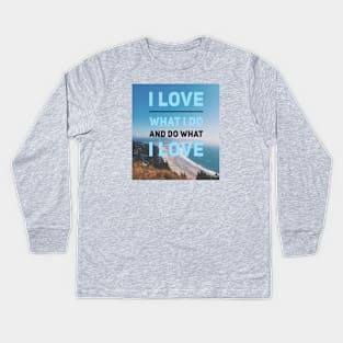 I LOVE WHAT I DO AND DO WHAT I LOVE Kids Long Sleeve T-Shirt